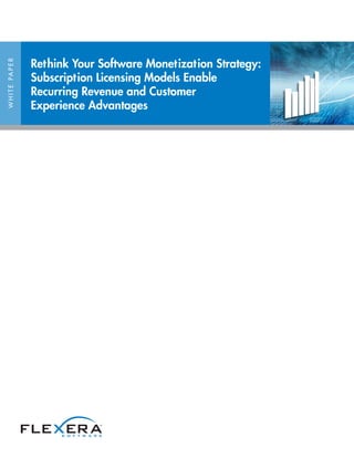 WHITEPAPER
Rethink Your Software Monetization Strategy:
Subscription Licensing Models Enable
Recurring Revenue and Customer
Experience Advantages
 