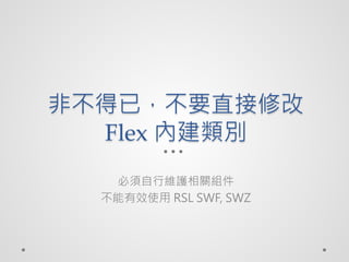 ǲѣҪֱ޸
  Flex Ƚe
   оSoPM
  Чʹ RSL SWF, SWZ
 
