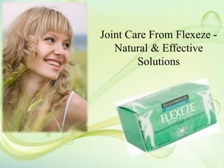 Joint Care From Flexeze -
   Natural & Effective
        Solutions
 