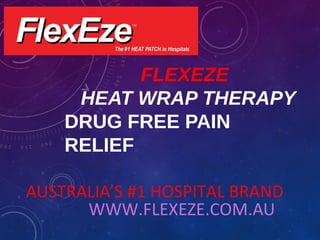 FLEXEZE
HEAT WRAP THERAPY
DRUG FREE PAIN
RELIEF
AUSTRALIA’S #1 HOSPITAL BRAND
WWW.FLEXEZE.COM.AU
 