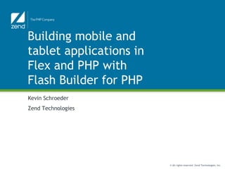 Building mobile and tablet applications in Flex and PHP with Flash Builder for PHP Kevin Schroeder Zend Technologies 
