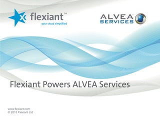 www.flexiant.com
© 2013 Flexiant Ltd
Flexiant Powers ALVEA Services
 