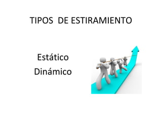 TIPOS DE ESTIRAMIENTO
Estático
Dinámico
 