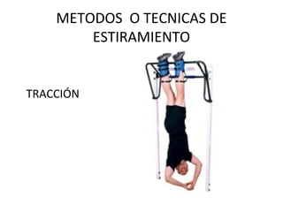 METODOS O TECNICAS DE
ESTIRAMIENTO
TRACCIÓN
 