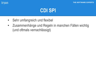 THE SOFTWARE EXPERTS
CDI SPI
• Sehr umfangreich und flexibel
• Zusammenhänge und Regeln in manchen Fällen wichtig
(und oftmals vernachlässigt)
 