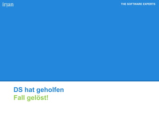 THE SOFTWARE EXPERTS
DS hat geholfen
Fall gelöst!
 