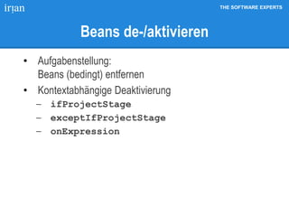 THE SOFTWARE EXPERTS
Beans de-/aktivieren
• Aufgabenstellung:
Beans (bedingt) entfernen
• Kontextabhängige Deaktivierung
 ifProjectStage
 exceptIfProjectStage
 onExpression
 