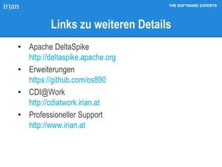 THE SOFTWARE EXPERTS
Links zu weiteren Details
• Apache DeltaSpike
http://deltaspike.apache.org
• Erweiterungen
https://github.com/os890
• CDI@Work
http://cdiatwork.irian.at
• Professioneller Support
http://www.irian.at
 