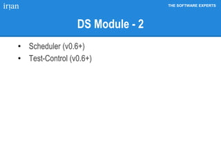 THE SOFTWARE EXPERTS
DS Module - 2
• Scheduler (v0.6+)
• Test-Control (v0.6+)
 