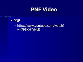 PNF Video PNF http://www.youtube.com/watch?v=791XXiYzNbE 