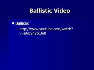Ballistic Video Ballistic http://www.youtube.com/watch?v=aMcSn2tkUn0 