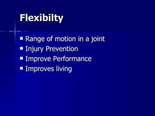 Flexibilty Range of motion in a joint Injury Prevention  Improve Performance  Improves living 