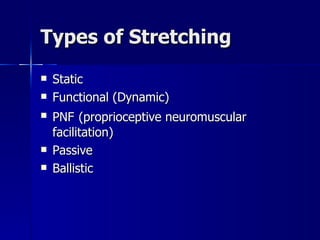 Types of Stretching Static Functional (Dynamic) PNF   (proprioceptive neuromuscular facilitation) Passive Ballistic 
