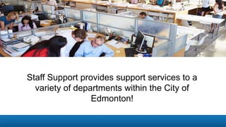 Staff Support offers the 
following positions: 
Clerical Support 
Labourer 
Professional 
 