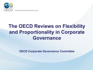 The OECD Reviews on Flexibility
and Proportionality in Corporate
Governance
OECD Corporate Governance Committee
 
