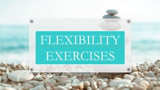 FLEXIBILITY
EXERCISES
 
