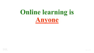 Online learning is
Anyone
 