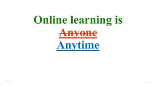 Online learning is
Anyone
Anytime
 