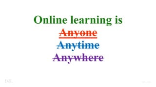 Online learning is
Anyone
Anytime
Anywhere
 