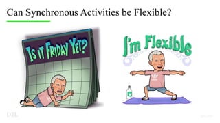 Can Synchronous Activities be Flexible?
 