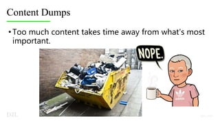 Content Dumps
•Too much content takes time away from what’s most
important.
 