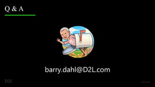 Q & A
barry.dahl@D2L.com
 