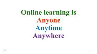 Online learning is
Anyone
Anytime
Anywhere
 