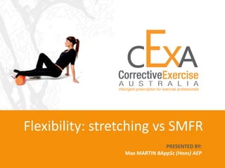 Flexibility: stretching vs SMFR PRESENTED BY: Max MARTIN BAppSc (Hons) AEP 