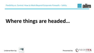 Underwri(en	by:	 Presented	by:	
Flexibility	vs.	Control:	How	to	Work	Beyond	Corporate	Firewalls	–	Safely	
	
Where	things	are	headed…	
 