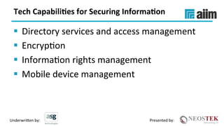 Underwri(en	by:	 Presented	by:	
Tech	Capabili(es	for	Securing	Informa(on	
§  Directory	services	and	access	management	
§  EncrypXon	
§  InformaXon	rights	management	
§  Mobile	device	management	
 
