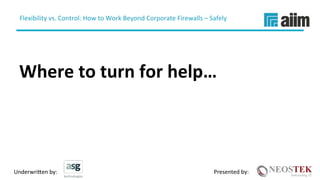 Underwri(en	by:	 Presented	by:	
Flexibility	vs.	Control:	How	to	Work	Beyond	Corporate	Firewalls	–	Safely	
	
Where	to	turn	for	help…	
 