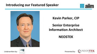 Underwri(en	by:	 Presented	by:	
Kevin	Parker,	CIP	
Senior	Enterprise		
Informa(on	Architect	
NEOSTEK	
Introducing	our	Featured	Speaker	
 