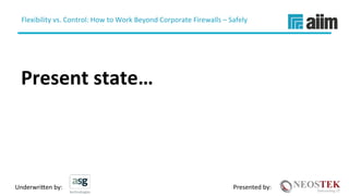 Underwri(en	by:	 Presented	by:	
Flexibility	vs.	Control:	How	to	Work	Beyond	Corporate	Firewalls	–	Safely	
	
Present	state…	
 
