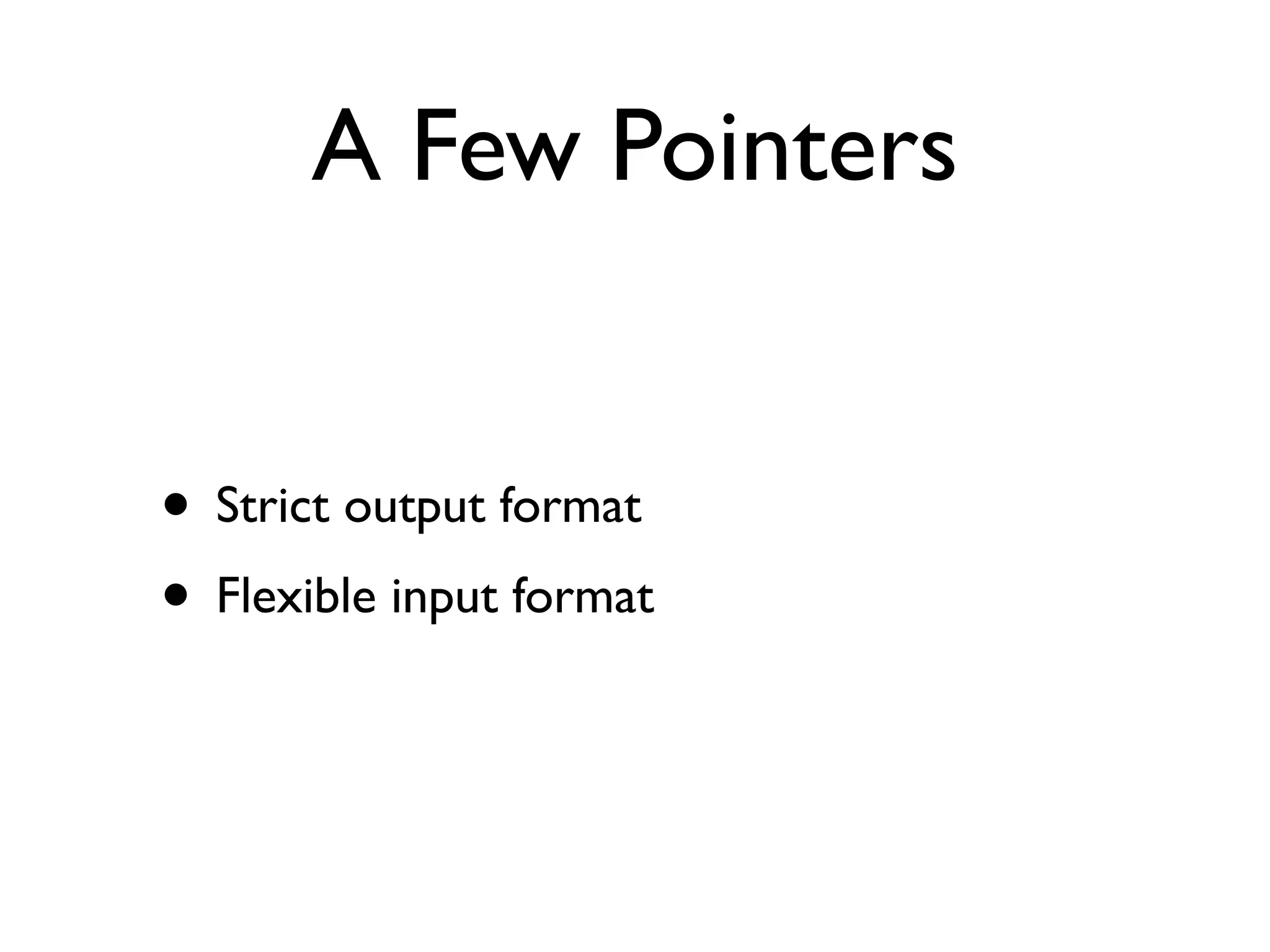 A Few Pointers
• Strict output format
• Flexible input format