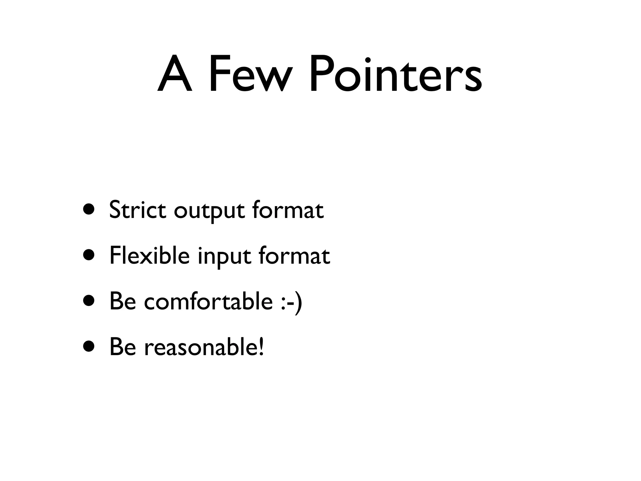 A Few Pointers
• Strict output format
• Flexible input format
• Be comfortable :-)
• Be reasonable!