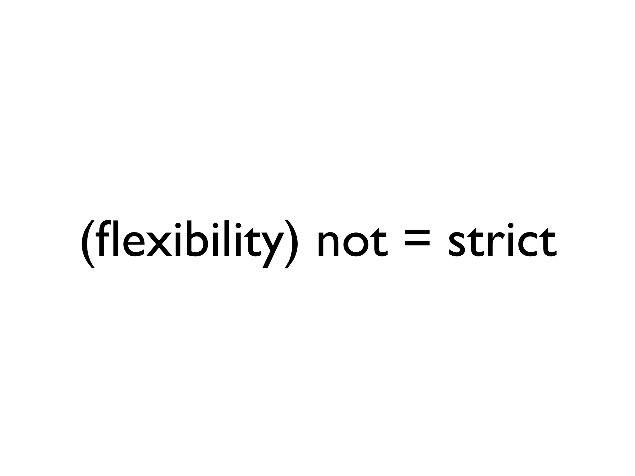 (flexibility) not = strict