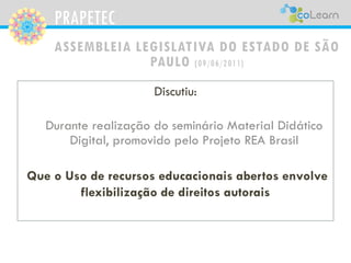 PRAPETEC
ASSEMBLEIA LEGISLATIVA DO ESTADO DE SÃO
PAULO (09/06/2011)
Discutiu:
Durante realização do seminário Material Did...
