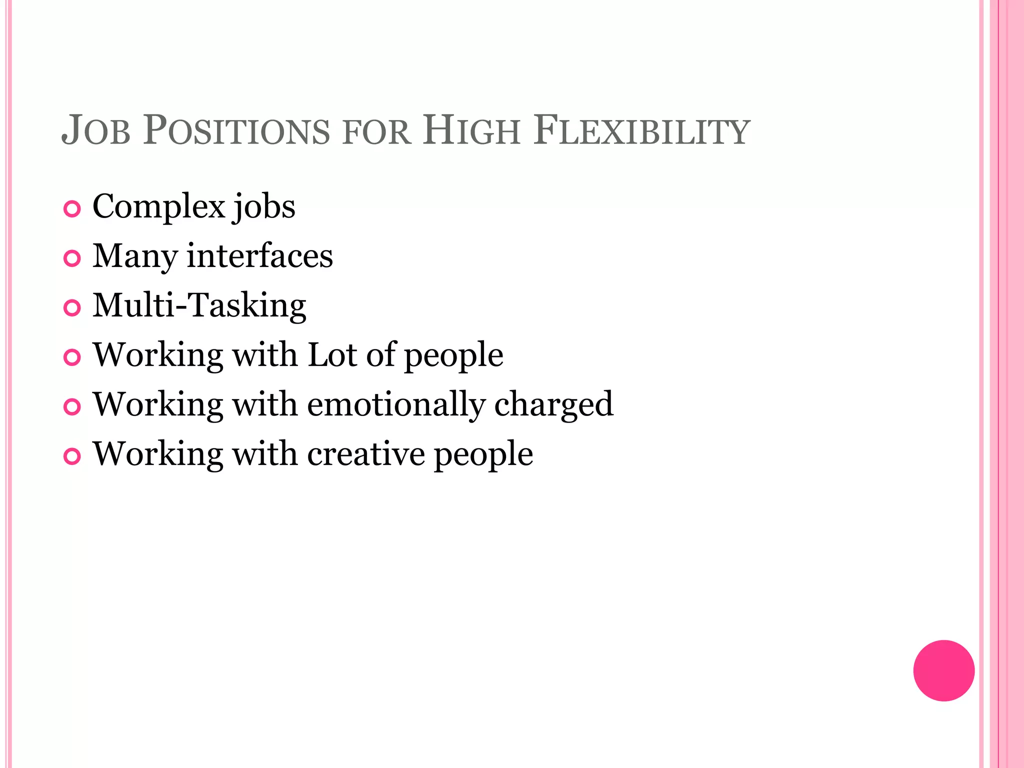 JOB POSITIONS FOR HIGH FLEXIBILITY
 Complex jobs
 Many interfaces
 Multi-Tasking
 Working with Lot of people
 Working with emotionally charged
 Working with creative people
 