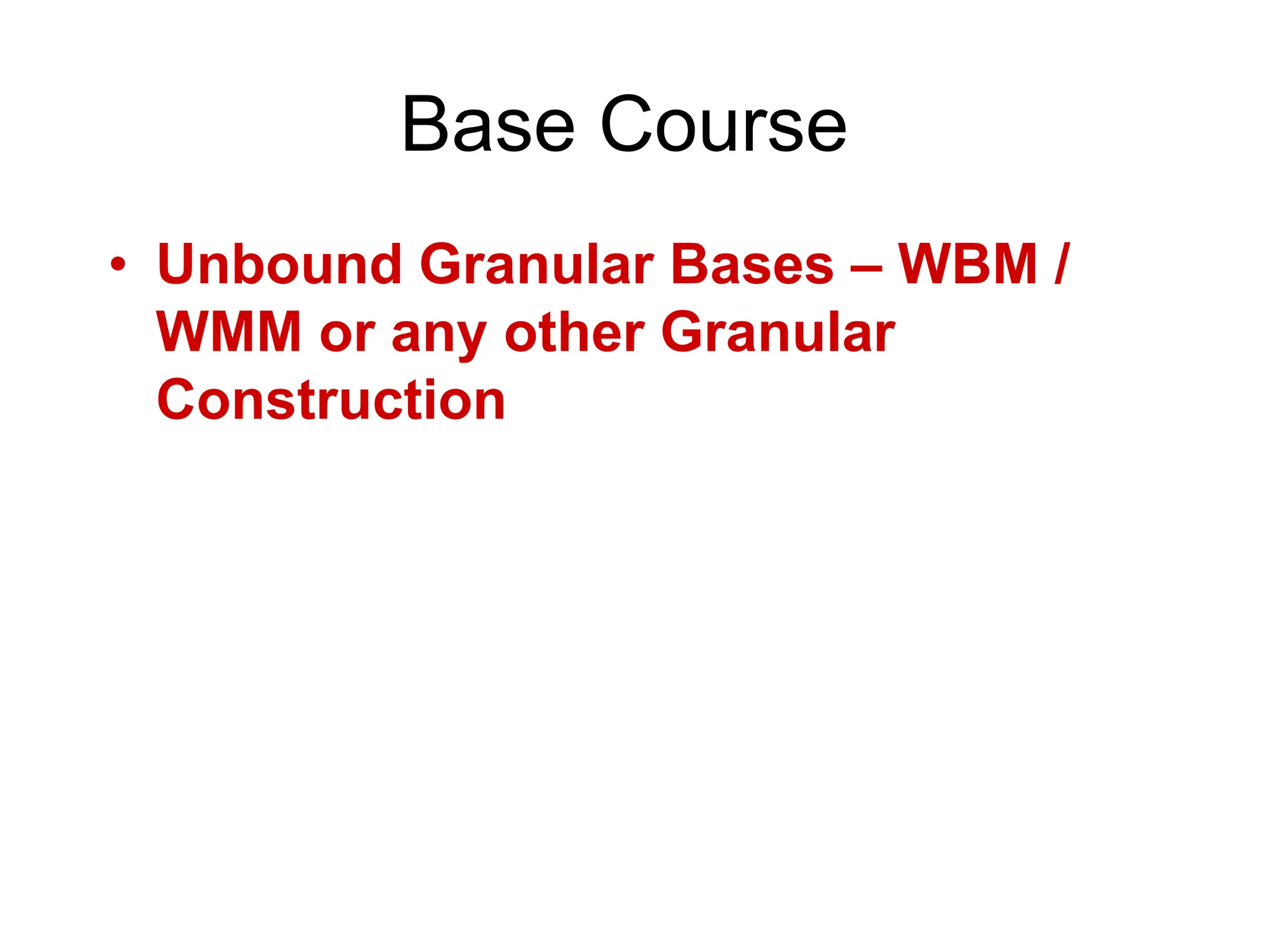 Base Course
• Unbound Granular Bases – WBM /
WMM or any other Granular
Construction
 