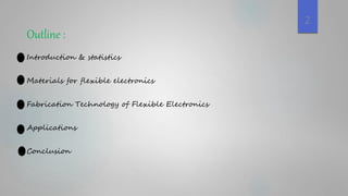 2
Outline :
Introduction & statistics
Materials for flexible electronics
Fabrication Technology of Flexible Electronics
Applications
Conclusion
 