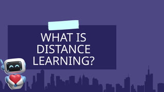 WHAT IS
DISTANCE
LEARNING?
 
