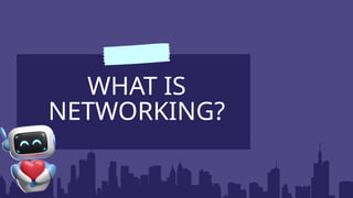 WHAT IS
NETWORKING?
 
