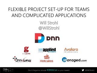 FLEXIBLE PROJECT SET-UP FOR TEAMS 
AND COMPLICATED APPLICATIONS 
Will Strohl 
@WillStrohl 
Don’t forget to include #DNNCon in your tweets! @WillStrohl 
 