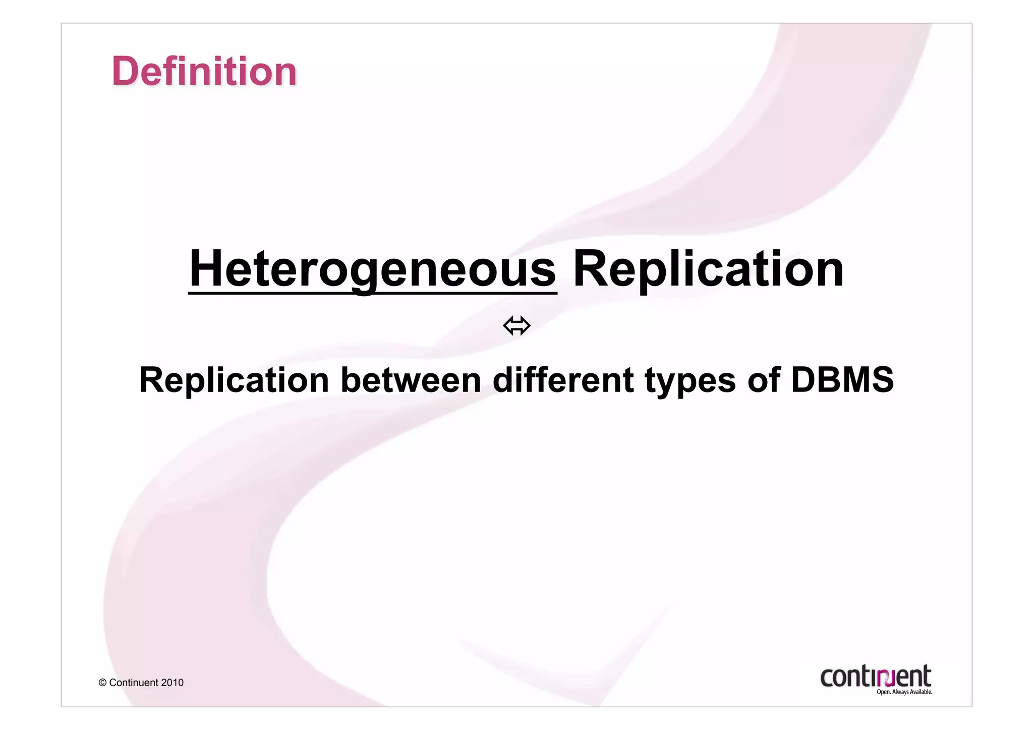 Heterogeneous Replication
                               
       Replication between different types of DBMS




© Continuent 2010
 