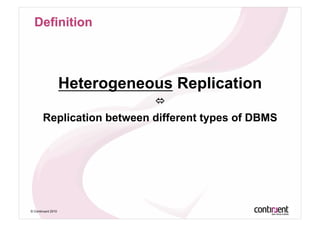 Heterogeneous Replication
                               
       Replication between different types of DBMS




© Continuent 2010
 