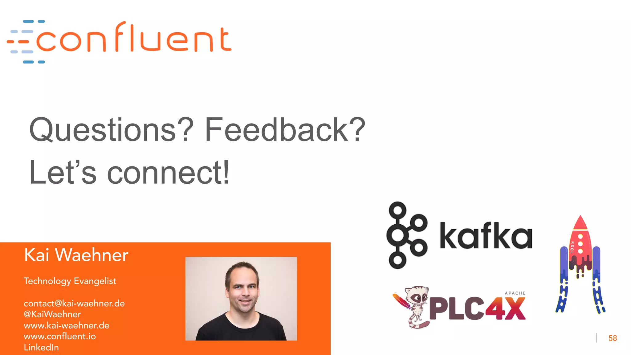 58
Kai Waehner
Technology Evangelist
contact@kai-waehner.de
@KaiWaehner
www.kai-waehner.de
www.confluent.io
LinkedIn
Questions? Feedback?
Let’s connect!
 