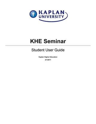 KHE Seminar
Student User Guide
   Kaplan Higher Education
          2/1/2011
 