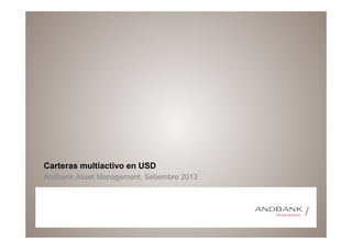 Carteras multiactivo en USD
Andbank Asset Management, Setiembre 2013
 