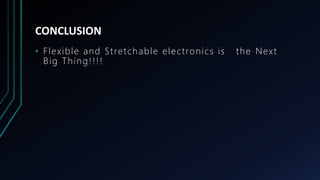 CONCLUSION
• Flexible and Stretchable electronics is the Next
Big Thing!!!!
 