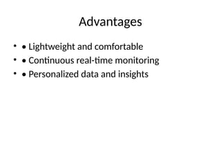 Advantages
• • Lightweight and comfortable
• • Continuous real-time monitoring
• • Personalized data and insights
 